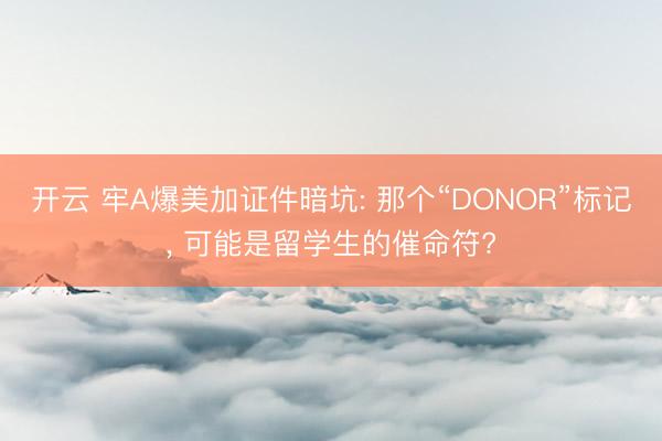 开云 牢A爆美加证件暗坑: 那个“DONOR”标记， 可能是留学生的催命符?