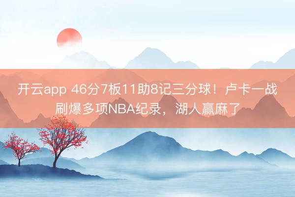开云app 46分7板11助8记三分球！卢卡一战刷爆多项NBA纪录，湖人赢麻了