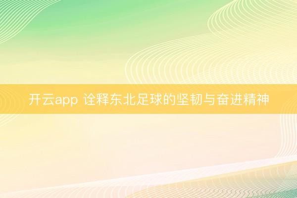开云app 诠释东北足球的坚韧与奋进精神