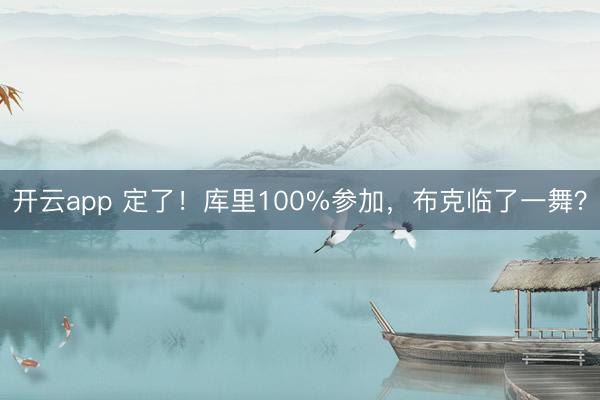 开云app 定了！库里100%参加，布克临了一舞？