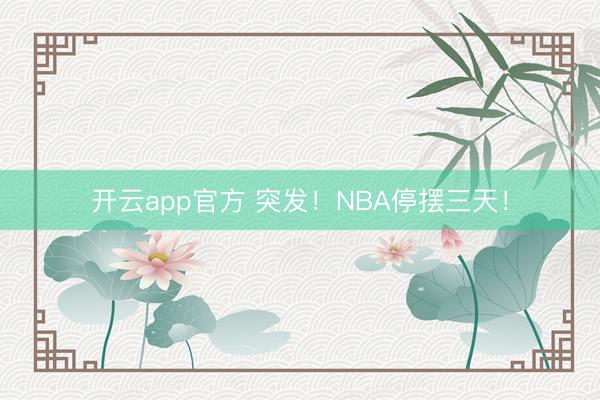开云app官方 突发！NBA停摆三天！