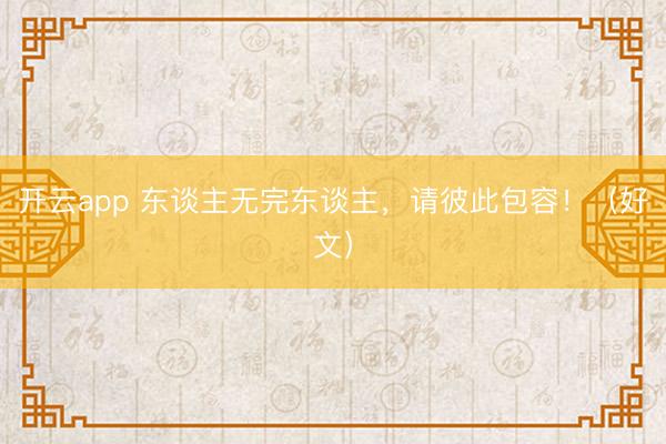 开云app 东谈主无完东谈主,请彼此包容!(好文)