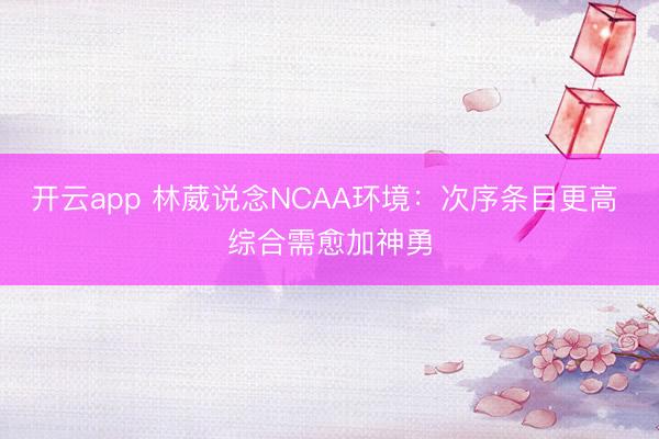 开云app 林葳说念NCAA环境：次序条目更高 综合需愈加神勇