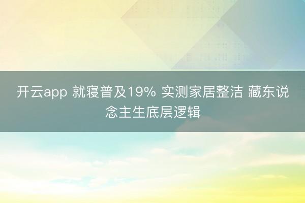 开云app 就寝普及19% 实测家居整洁 藏东说念主生底层逻辑