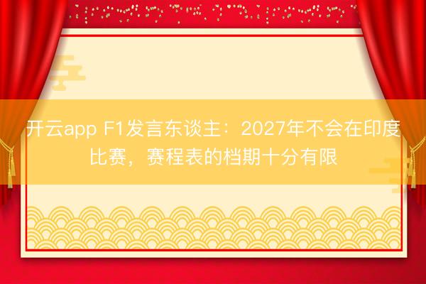 开云app F1发言东谈主:2027年不会在印度比赛,赛程表的档期十分有限