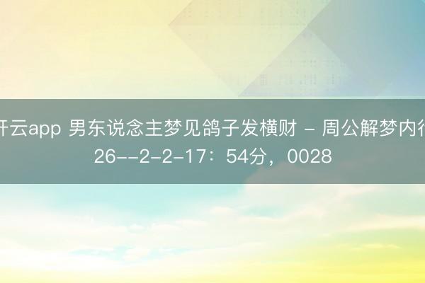 开云app 男东说念主梦见鸽子发横财 - 周公解梦内行26--2-2-17：54分，0028