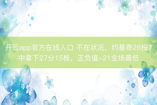 开云app官方在线入口 不在状况，约基奇26投7中拿下27分15板，正负值-21全场最低